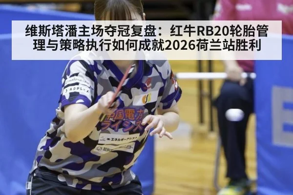 维斯塔潘主场夺冠复盘：红牛RB20轮胎管理与策略执行如何成就2026荷兰站胜利